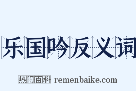 乐国吟反义词是什么意思的图片